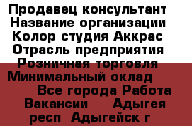 Продавец-консультант › Название организации ­ Колор-студия Аккрас › Отрасль предприятия ­ Розничная торговля › Минимальный оклад ­ 20 000 - Все города Работа » Вакансии   . Адыгея респ.,Адыгейск г.